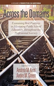Across the Domains: Examining Best Practices in Mentoring Public School Educators throughout the Professional Journey (Perspectives on Mentoring) by Andrea M. Kent