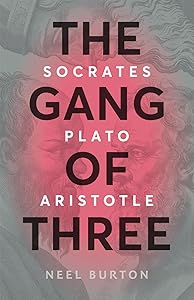 The Gang of Three: Socrates, Plato, Aristotle (Ancient Wisdom) by Neel Burton
