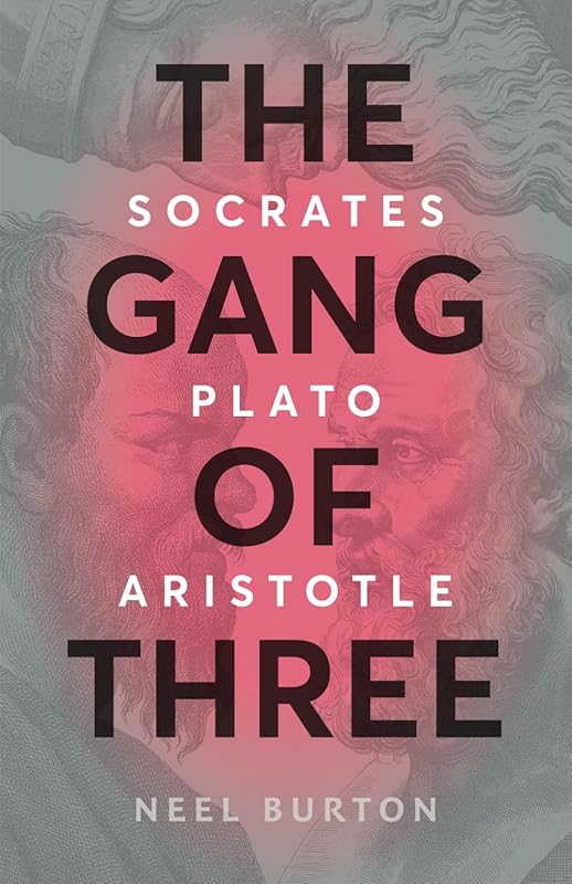 The Gang of Three: Socrates, Plato, Aristotle (Ancient Wisdom) by Neel Burton