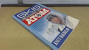 Skis Against the Atom: The Exciting, First Hand Account of Heroism and Daring Sabotage During the Nazi Occupation of Norway by Knut Haukelid