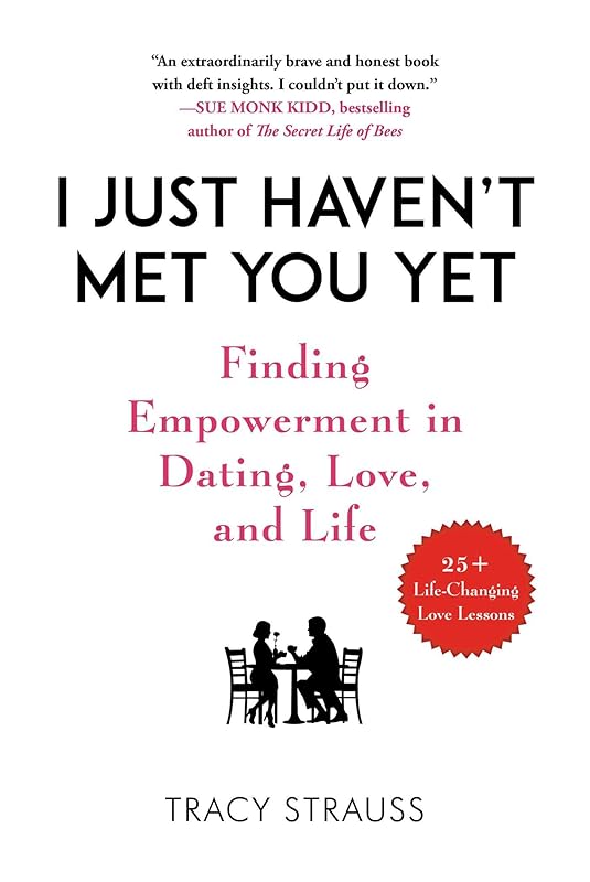 I Just Haven't Met You Yet: Finding Empowerment in Dating, Love, and Life by Tracy Strauss
