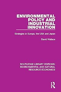 Environmental Policy and Industrial Innovation: Strategies in Europe, the USA and Japan (Routledge Library Editions: Environmental and Natural Resource Economics) by David Wallace
