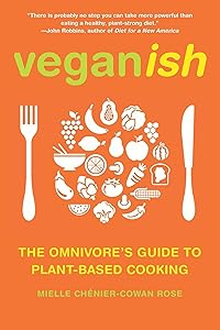 Veganish: The Omnivore's Guide to Plant-Based Cooking by Mielle Chénier-Cowan Rose