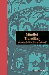 Mindful Travelling: Journeying the world, discovering yourself (Mindfulness series) by Sarah Samuel