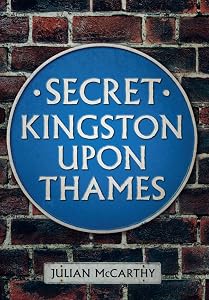 Secret Kingston Upon Thames by Julian McCarthy