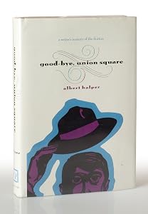 Good-Bye, Union Square: A Writer's Memoir of the Thirties by Albert Halper