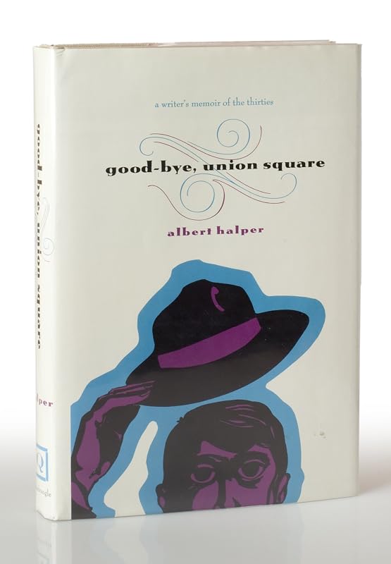 Good-Bye, Union Square: A Writer's Memoir of the Thirties by Albert Halper