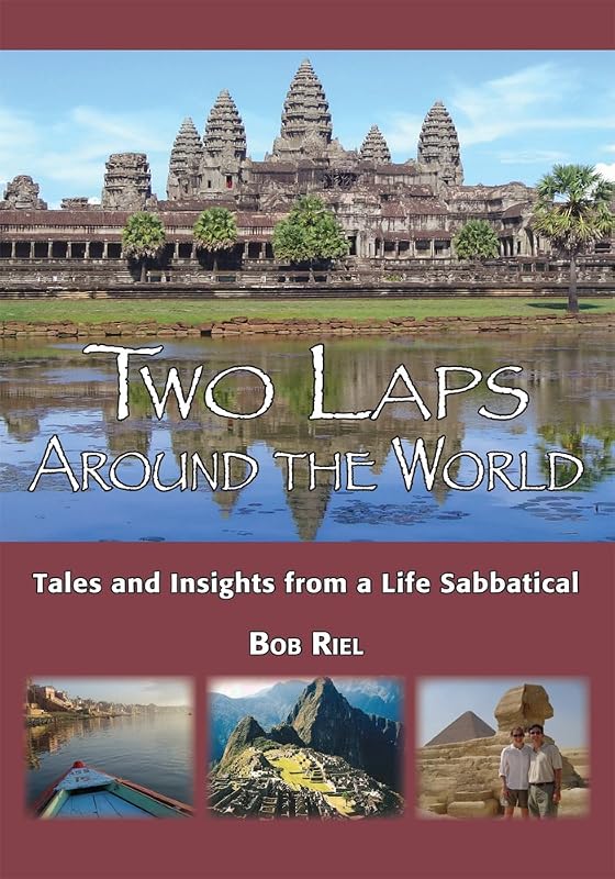 Two Laps Around the World: Tales and Insights from a Life Sabbatical by Bob Riel