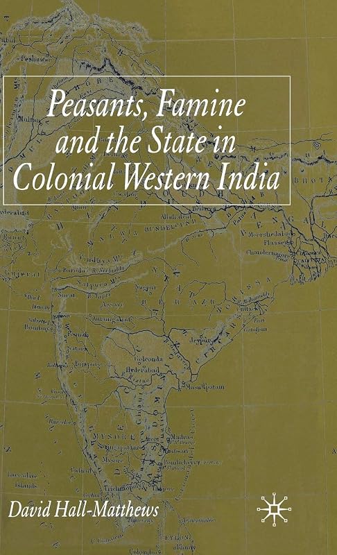 Peasants, Famine and the State in Colonial Western India by D. Hall-Matthews