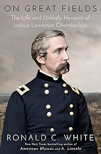 On Great Fields: The Life and Unlikely Heroism of Joshua Lawrence Chamberlain by Ronald C. White