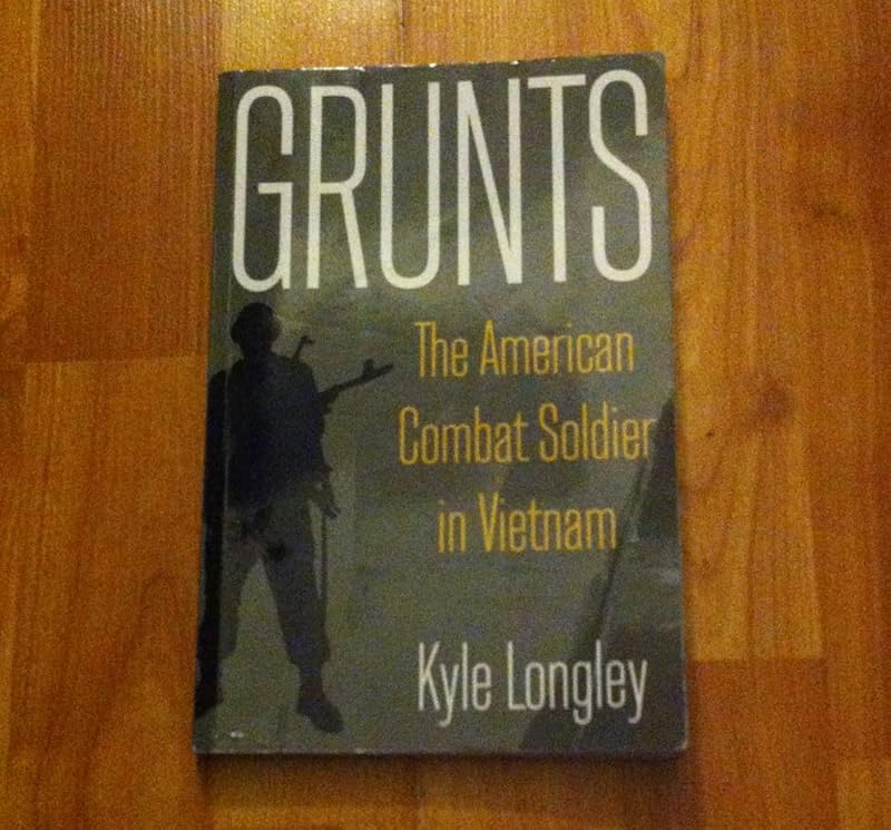 Grunts: The American Combat Soldier in Vietnam by Kyle Longley