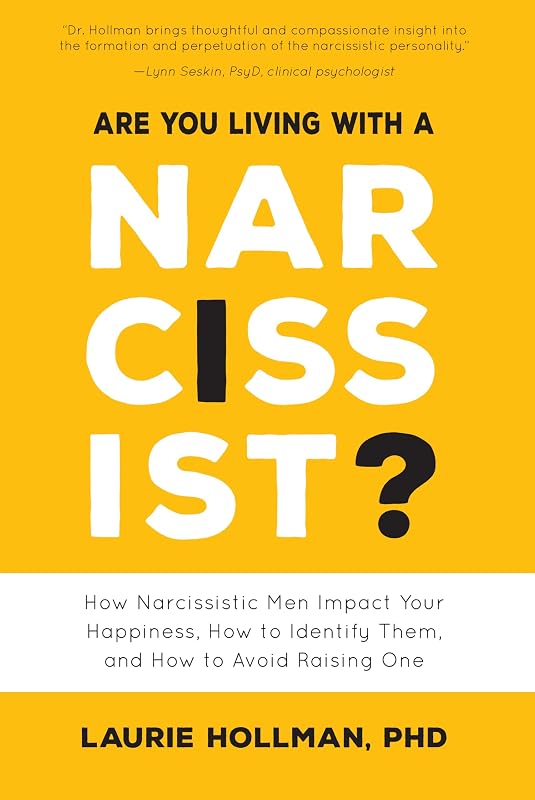 Are You Living with a Narcissist?: How Narcissistic Men Impact Your Happiness, How to Identify Them, and How to Avoid Raising One by Laurie Hollman