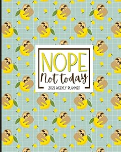 Nope. Not Today: Sloth Planner 2021: Jan 01 - Dec 31, 1 Year Weekly And Monthly Planner, Calendar, Schedule Organizer, Cute Gag Gift Idea For Sloth Lovers, Lemon Print