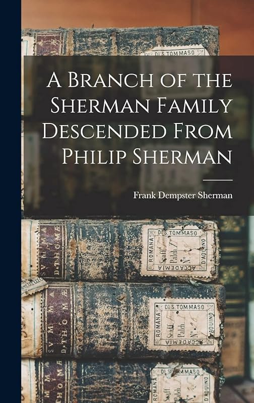 A Branch of the Sherman Family Descended From Philip Sherman by Frank Dempster Sherman