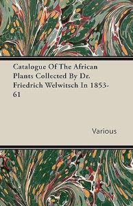 Catalogue Of The African Plants Collected By Dr. Friedrich Welwitsch In 185361