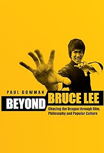 Beyond Bruce Lee: Chasing the Dragon Through Film, Philosophy, and Popular Culture by Paul Bowman