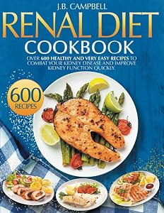 RENAL DIET: 600 Healthy and Very Easy Recipes to Combat Your Kidney Disease and Improve Kidney Function Quickly by J.B. CAMPBELL