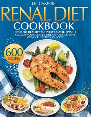 RENAL DIET: 600 Healthy and Very Easy Recipes to Combat Your Kidney Disease and Improve Kidney Function Quickly