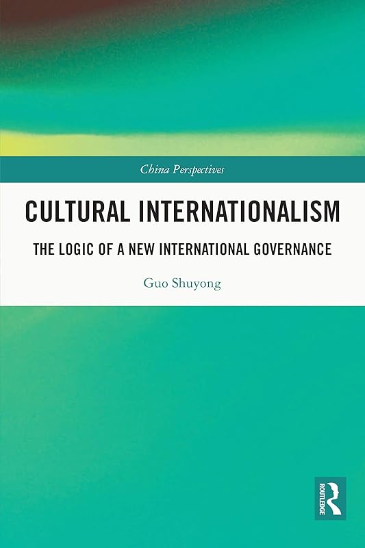 Cultural Internationalism: The Logic of a New International Governance (China Perspectives) by Guo Shuyong