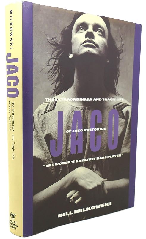 Jaco: The Extraordinary and the Tragic Life of Jaco Pastorius, "the World's Greatest Bass Player" by Bill Milkowski
