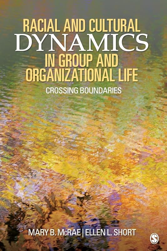 Racial and Cultural Dynamics in Group and Organizational Life: Crossing Boundaries by Mary B. McRae
