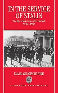 In the Service of Stalin: The Spanish Communists in Exile, 1939-1945 by David Wingeate Pike