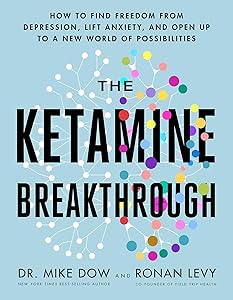 The Ketamine Breakthrough: How to Find Freedom from Depression, Lift Anxiety, and Open Up to a New World ofPossibilities by Dr. Mike Dow