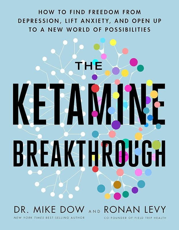 The Ketamine Breakthrough: How to Find Freedom from Depression, Lift Anxiety, and Open Up to a New World ofPossibilities by Dr. Mike Dow