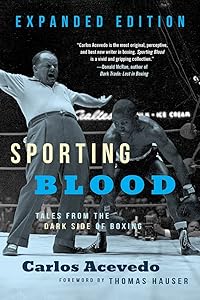 Sporting Blood: Tales from the Dark Side of Boxing: Tales from the Dark Side of Boxing - Expanded Edition by Carlos Acevedo