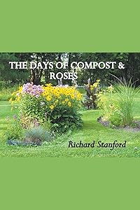 THE DAYS OF COMPOST AND ROSES by Richard Stanford