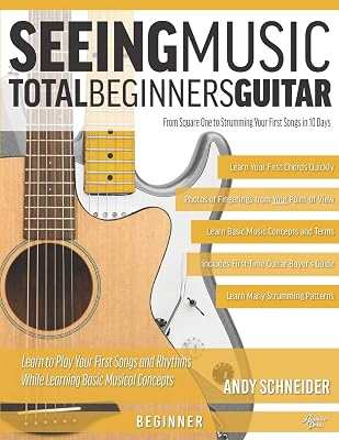 Seeing Music: Total Beginners Guitar: From Square One to Strumming Your First Songs in 10 Days