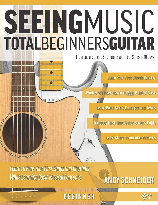 Seeing Music: Total Beginners Guitar: From Square One to Strumming Your First Songs in 10 Days by Andy Schneider