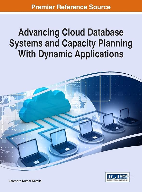Advancing Cloud Database Systems and Capacity Planning With Dynamic Applications (Advances in Data Mining and Database Management) by Narendra Kumar Kamila