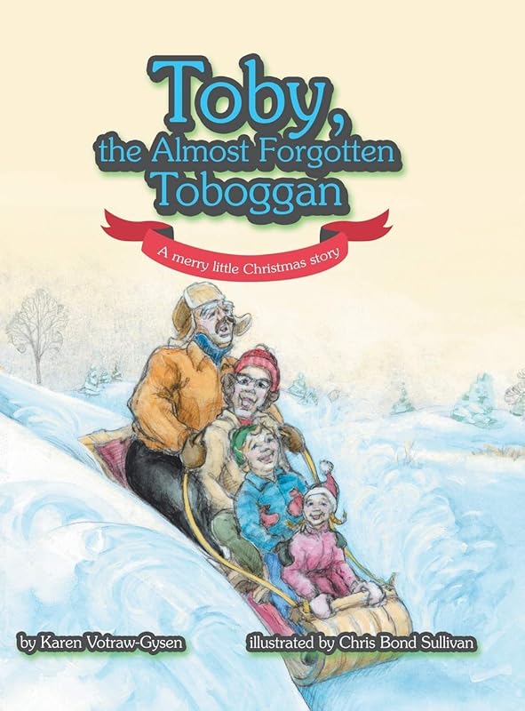 Toby, the Almost Forgotten Toboggan: A Merry Little Christmas Story by Karen Votraw-Gysen