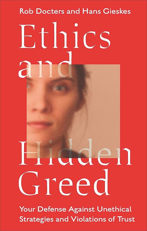 Ethics and Hidden Greed: Your Defense Against Unethical Strategies and Violations of Trust by Rob Docters