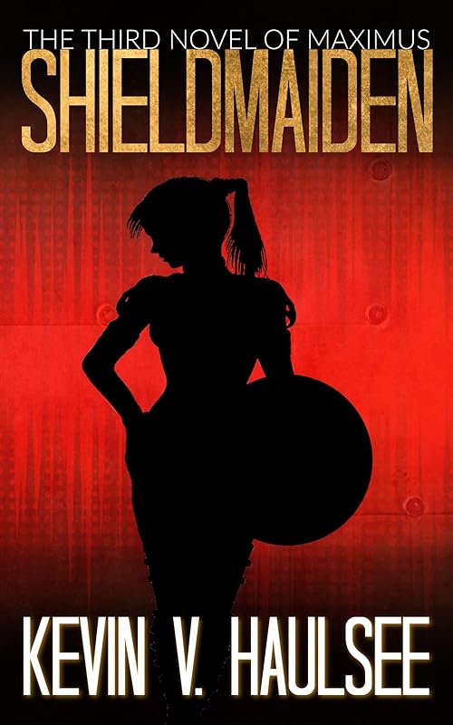 Shieldmaiden: The Third Novel of Maximus by Kevin Haulsee