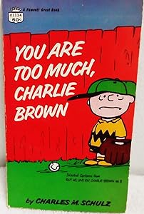 You Are Too Much, Charlie Brown by Charles M. Schulz