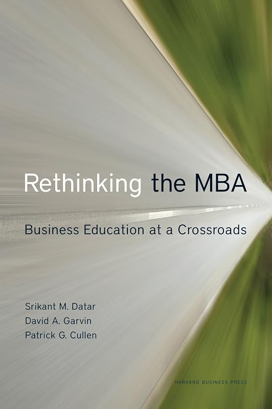Rethinking the MBA: Business Education at a Crossroads by Srikant Datar
