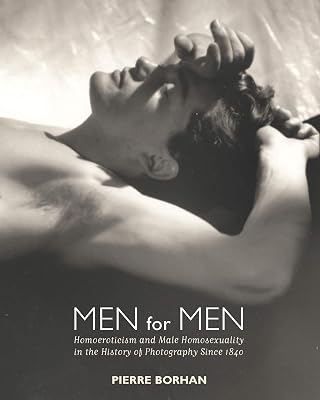 Men for Men: Homoeroticism and Male Homosexuality in the History of Photography, 1840-2006