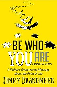 Be Who You Are: A Father's Empowering Message about the Point of Life by Jimmy Brandmeier