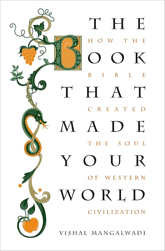 The Book that Made Your World: How the Bible Created the Soul of Western Civilization by Vishal Mangalwadi