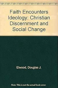 Faith Encounters Ideology: Christian Discernment and Social Change by Douglas J. Elwood