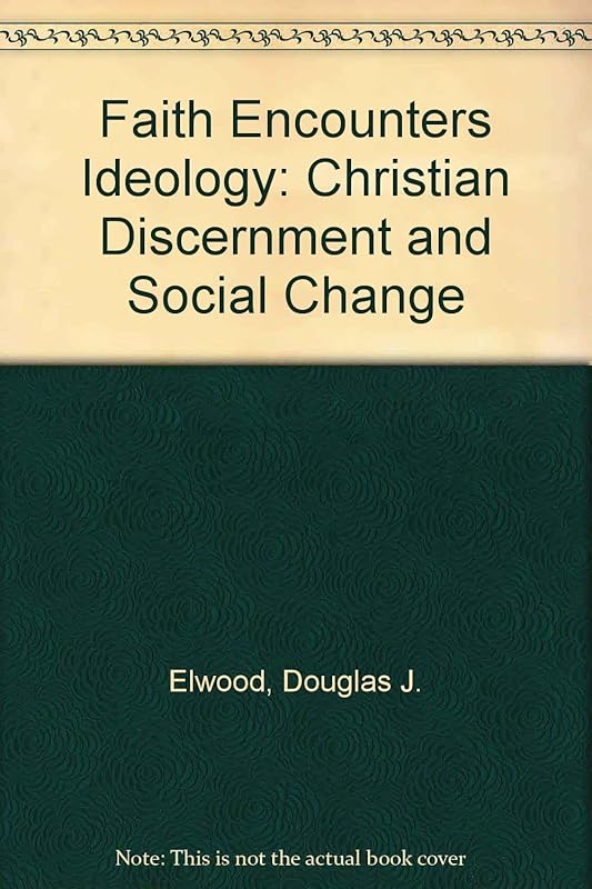 Faith Encounters Ideology: Christian Discernment and Social Change by Douglas J. Elwood