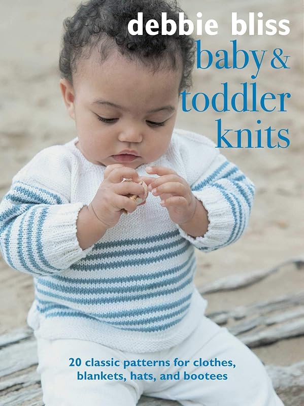 Baby and Toddler Knits: 20 classic patterns for clothes, blankets, hats, and bootees by Debbie Bliss