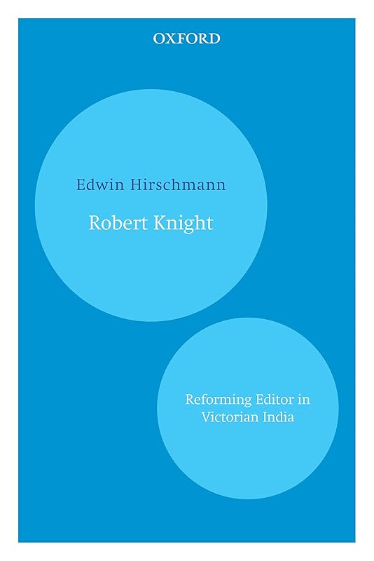 Robert Knight: Reforming Editor in Victorian India by Edwin Hirschmann