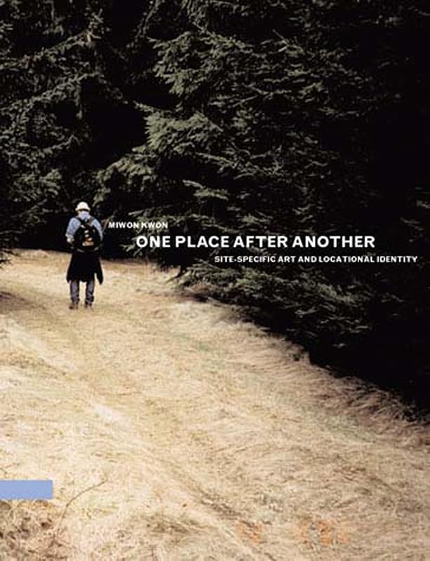 One Place after Another: Site-Specific Art and Locational Identity (Mit Press) by Miwon Kwon