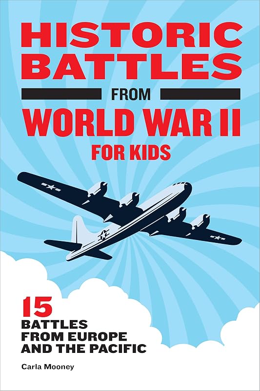 Historic Battles from World War II for Kids: 15 Battles from Europe and the Pacific (Historic Battles for Kids) by Carla Mooney