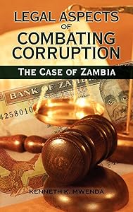 Legal Aspects of Combating Corruption: The Case of Zambia by Kenneth Kaoma Mwenda
