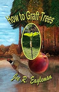 How to Graft Trees by Joe R. Eagleman
