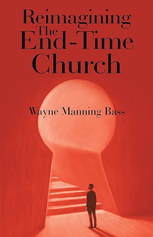 Reimagining The End-Time Church by Wayne Manning Bass